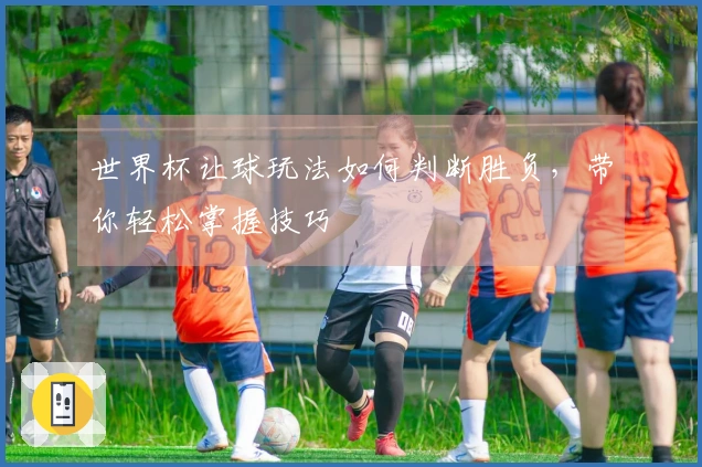 世界杯让球玩法如何判断胜负，带你轻松掌握技巧